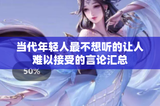 当代年轻人最不想听的让人难以接受的言论汇总