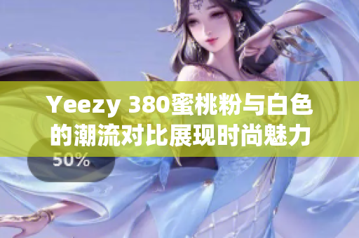 Yeezy 380蜜桃粉与白色的潮流对比展现时尚魅力