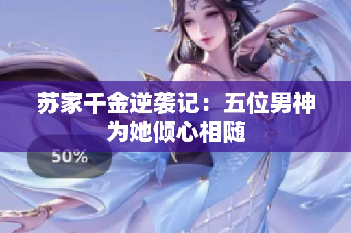 苏家千金逆袭记：五位男神为她倾心相随