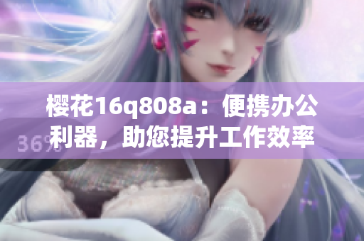 樱花16q808a：便携办公利器，助您提升工作效率