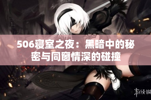 506寝室之夜：黑暗中的秘密与同窗情深的碰撞