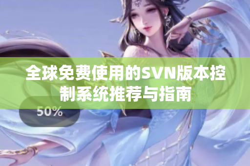 全球免费使用的SVN版本控制系统推荐与指南