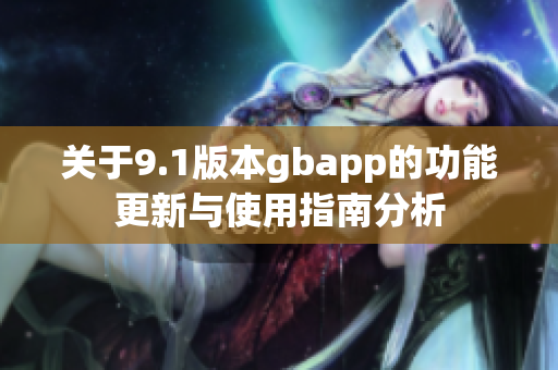 关于9.1版本gbapp的功能更新与使用指南分析