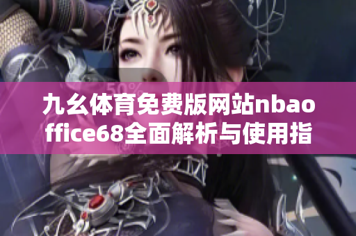 九幺体育免费版网站nbaoffice68全面解析与使用指南