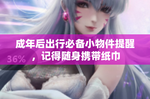 成年后出行必备小物件提醒，记得随身携带纸巾