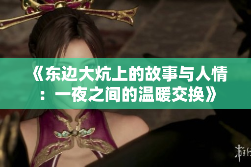 《东边大炕上的故事与人情：一夜之间的温暖交换》