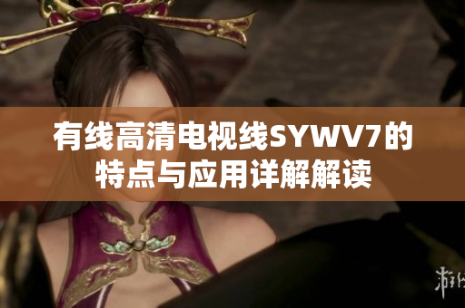 有线高清电视线SYWV7的特点与应用详解解读