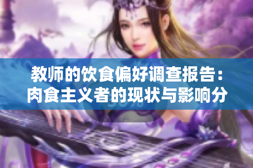 教师的饮食偏好调查报告：肉食主义者的现状与影响分析
