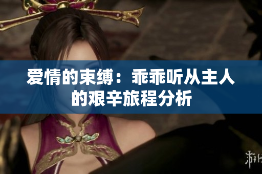 爱情的束缚：乖乖听从主人的艰辛旅程分析
