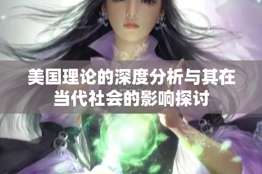 美国理论的深度分析与其在当代社会的影响探讨