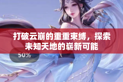 打破云崩的重重束缚，探索未知天地的崭新可能