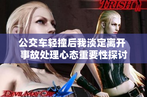 公交车轻撞后我淡定离开 事故处理心态重要性探讨