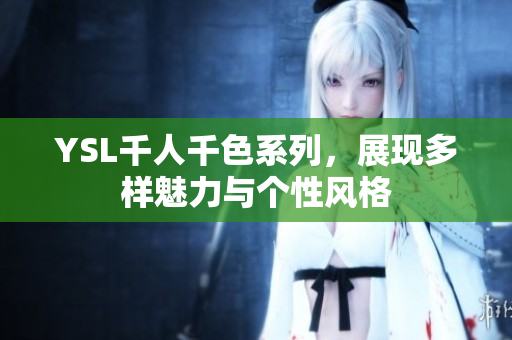 YSL千人千色系列，展现多样魅力与个性风格