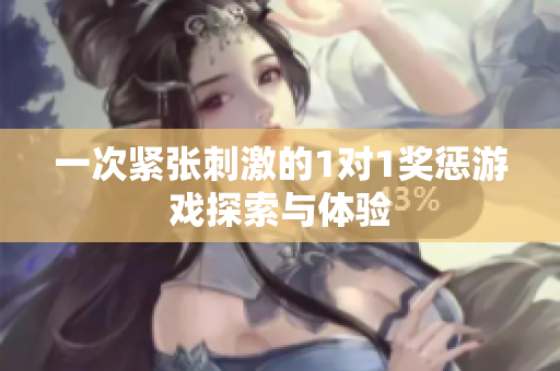 一次紧张刺激的1对1奖惩游戏探索与体验