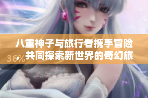 八重神子与旅行者携手冒险，共同探索新世界的奇幻旅程