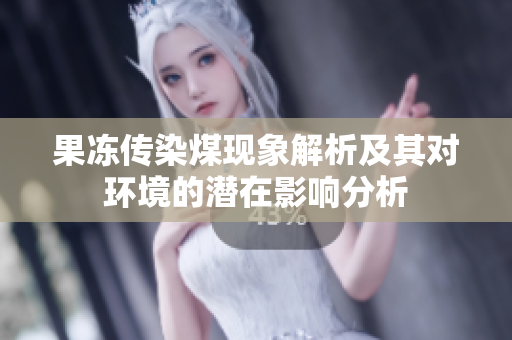 果冻传染煤现象解析及其对环境的潜在影响分析