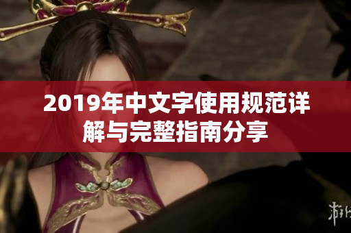 2019年中文字使用规范详解与完整指南分享