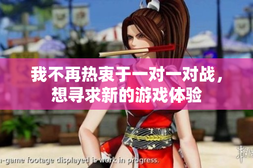 我不再热衷于一对一对战，想寻求新的游戏体验