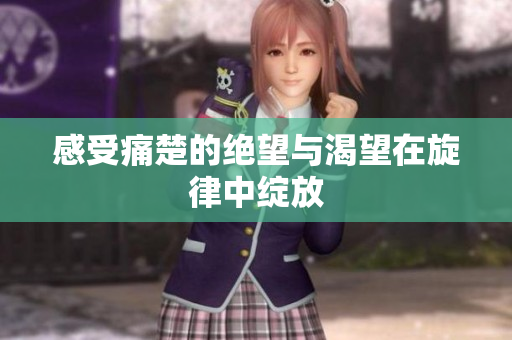 感受痛楚的绝望与渴望在旋律中绽放