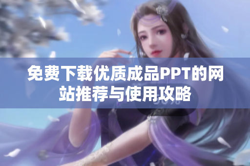 免费下载优质成品PPT的网站推荐与使用攻略