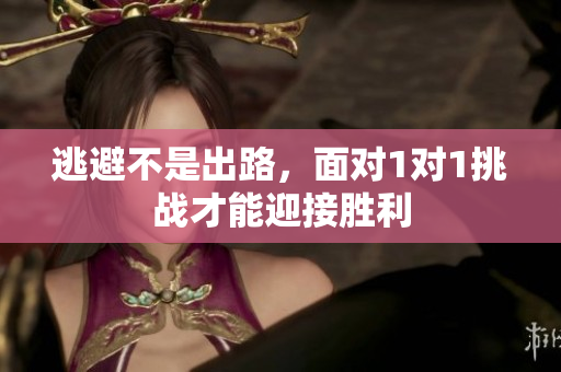 逃避不是出路，面对1对1挑战才能迎接胜利