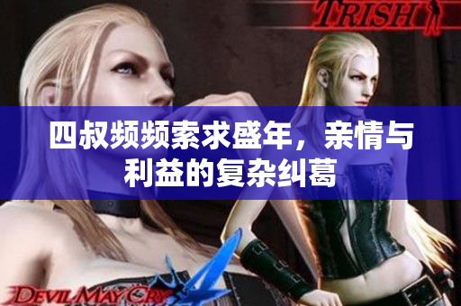四叔频频索求盛年，亲情与利益的复杂纠葛