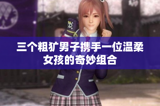 三个粗犷男子携手一位温柔女孩的奇妙组合