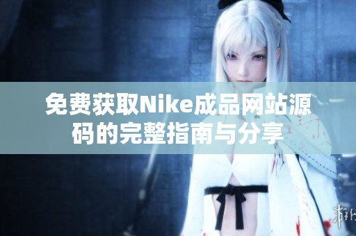 免费获取Nike成品网站源码的完整指南与分享