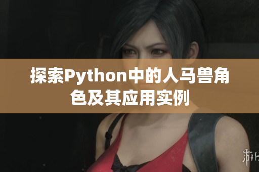 探索Python中的人马兽角色及其应用实例