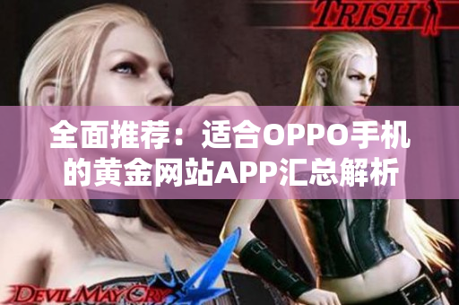 全面推荐：适合OPPO手机的黄金网站APP汇总解析