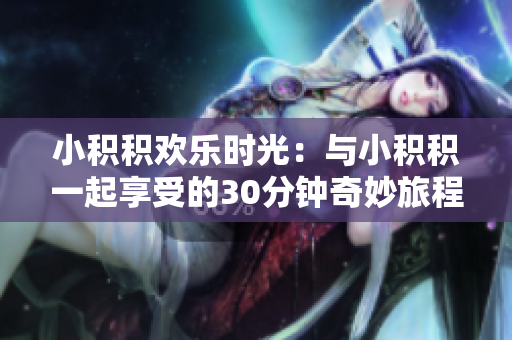 小积积欢乐时光：与小积积一起享受的30分钟奇妙旅程