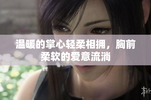 温暖的掌心轻柔相拥，胸前柔软的爱意流淌