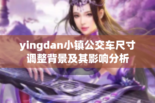 yingdan小镇公交车尺寸调整背景及其影响分析