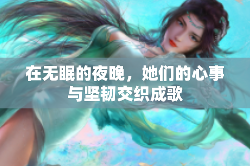 在无眠的夜晚，她们的心事与坚韧交织成歌