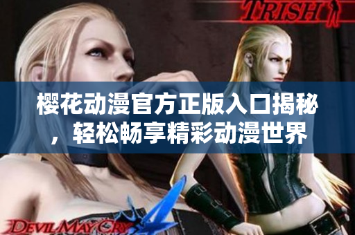 樱花动漫官方正版入口揭秘，轻松畅享精彩动漫世界