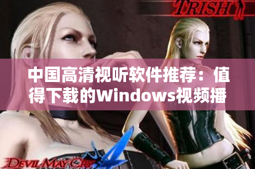 中国高清视听软件推荐：值得下载的Windows视频播放工具