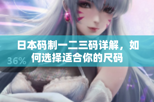 日本码制一二三码详解，如何选择适合你的尺码