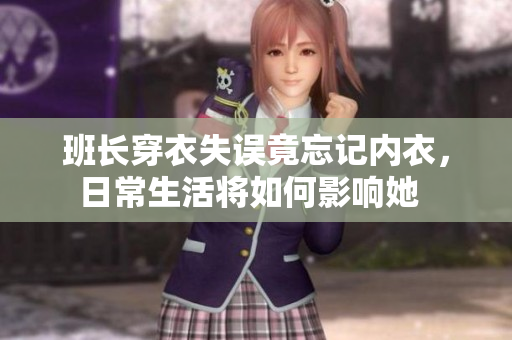 班长穿衣失误竟忘记内衣，日常生活将如何影响她  