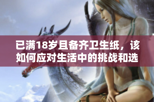 已满18岁且备齐卫生纸，该如何应对生活中的挑战和选择