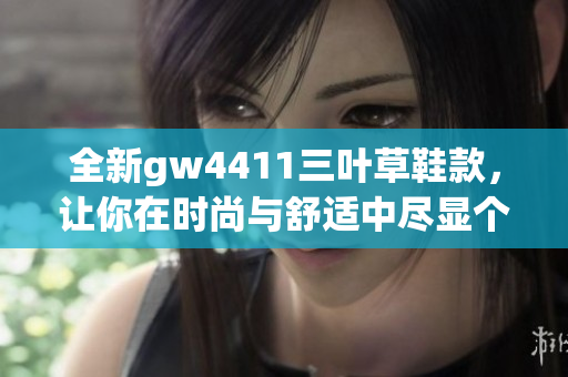 全新gw4411三叶草鞋款，让你在时尚与舒适中尽显个性魅力
