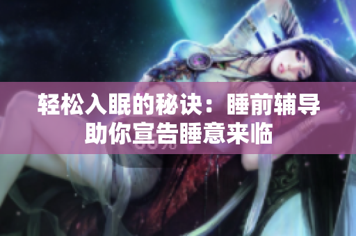 轻松入眠的秘诀：睡前辅导助你宣告睡意来临
