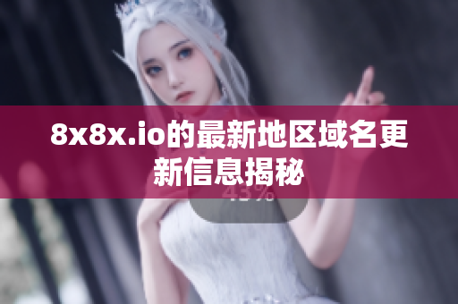 8x8x.io的最新地区域名更新信息揭秘