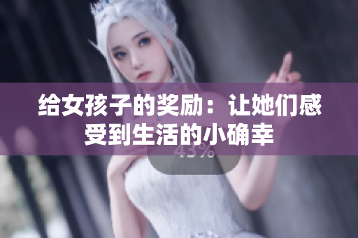 给女孩子的奖励：让她们感受到生活的小确幸