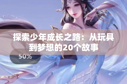 探索少年成长之路：从玩具到梦想的20个故事