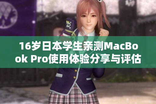 16岁日本学生亲测MacBook Pro使用体验分享与评估