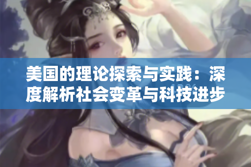 美国的理论探索与实践：深度解析社会变革与科技进步