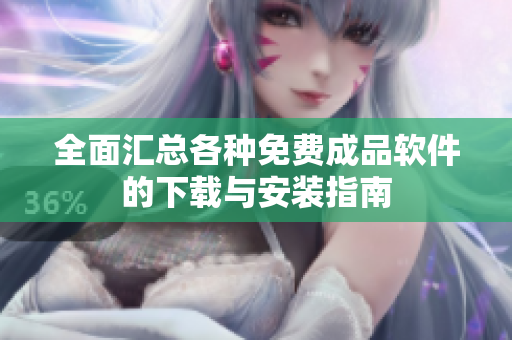 全面汇总各种免费成品软件的下载与安装指南
