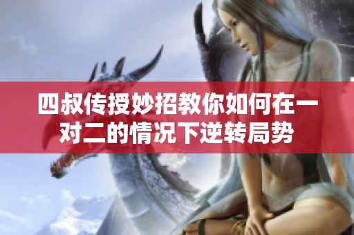 四叔传授妙招教你如何在一对二的情况下逆转局势