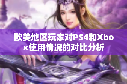 欧美地区玩家对PS4和Xbox使用情况的对比分析
