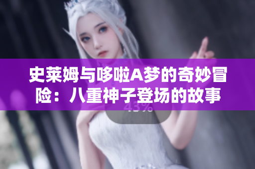 史莱姆与哆啦A梦的奇妙冒险：八重神子登场的故事